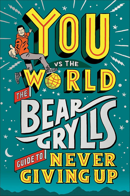 You Vs the World: The Bear Grylls Guide to Never Giving Up